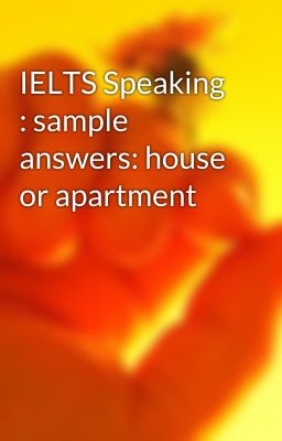 IELTS Speaking : sample answers: house or apartment