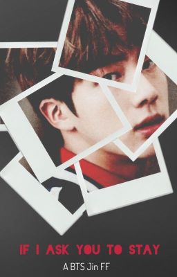 If I Ask You to Stay (A BTS Jin Fanfiction)