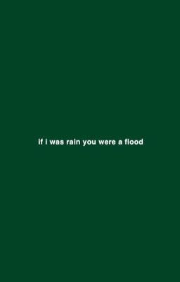 if i was rain you were a flood 