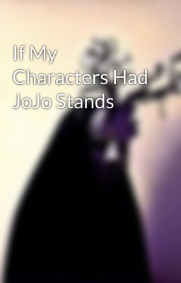 If My Characters Had JoJo Stands