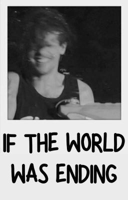 IF THE WORLD WAS ENDING [O.S.], larry stylinson ❊