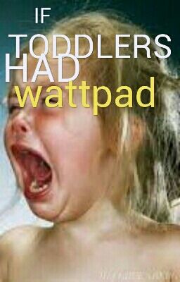 If Toddlers Had Wattpad *cringe*