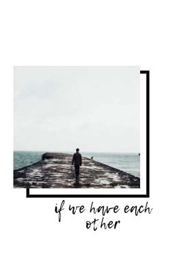 if we have each other