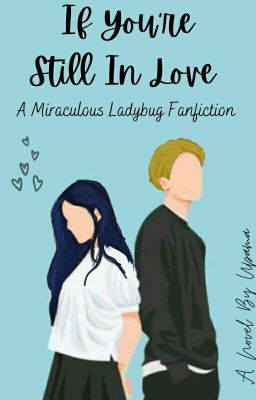 If You're Still In Love (A Miraculous Ladybug Fanfiction) 