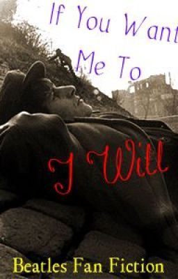 If You Want Me Too, I Will (Beatle Fan Fiction)