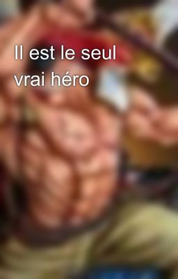 Il est le seul vrai héro