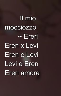 🤎💚 Il mio mocciozzo 🤎💚~ Ereri Eren x Levi Eren e Levi Levi e Eren Ereri amore 🥵