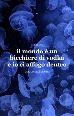 Il mondo è un bicchiere di vodka e io ci affogo dentro