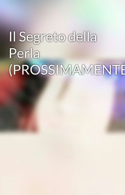 Il Segreto della Perla (PROSSIMAMENTE!)