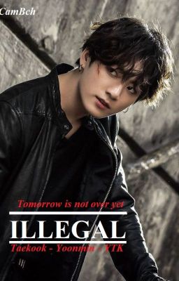 Illegal. Tomorrow Is Not Over Yet. [ TK - YM]