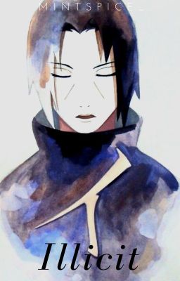 Illicit (Itachi Uchiha Love Story) *REWRITING*