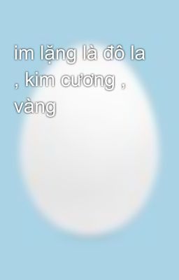 im lặng là đô la , kim cương , vàng