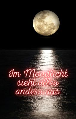 Im Mondschein sieht alles anders aus