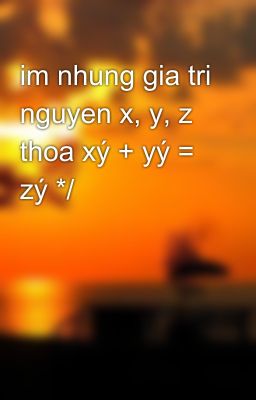 im nhung gia tri nguyen x, y, z thoa xý + yý = zý */