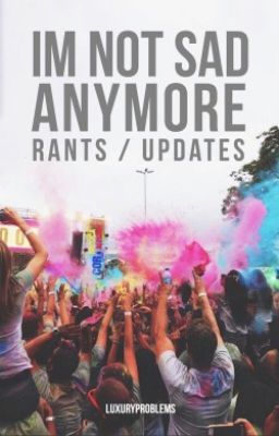 im not sad anymore // rant/update book