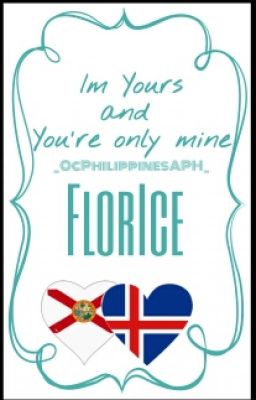 Im YOURS and YOU'RE ONLY MINE (FlorIce)