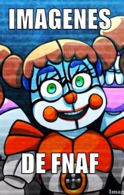 imagenes de fnaf 1,2,3,4,sister location y HS