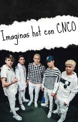 *≈Imaginas Hot Con CNCO≈* ×Editando×