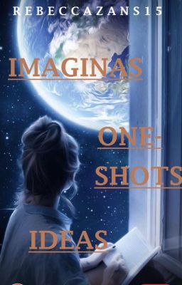 Imaginas/One Shots/Ideas