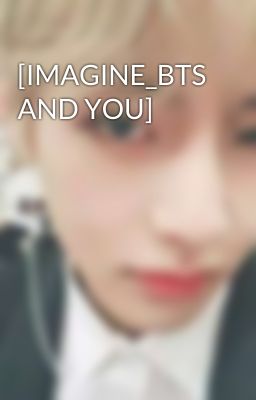 [IMAGINE_BTS AND YOU]