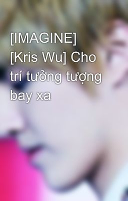 [IMAGINE] [Kris Wu] Cho trí tưởng tượng bay xa