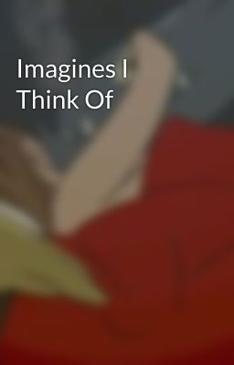 Imagines I Think Of