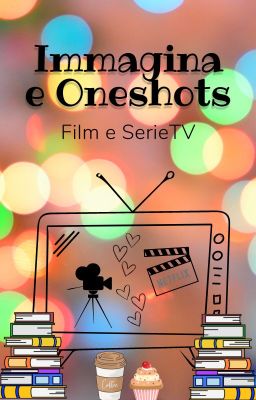 IMMAGINA E ONESHOTS // Serie Tv e  Film //