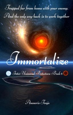 Immortalize WATTPAD VERSION [Inter-Universal Protectors Series: Book 6]