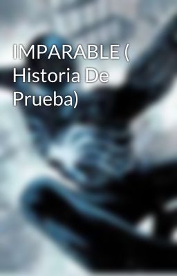 IMPARABLE ( Historia De Prueba)