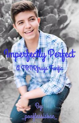 Imperfectly Perfect [Book 1] ~ {A TBNRfrags fanfic}  COMPLETED