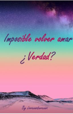 Imposible volver amar ¿Verdad?