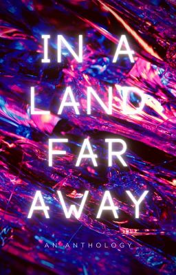 In a Land Far Away: An Anthology