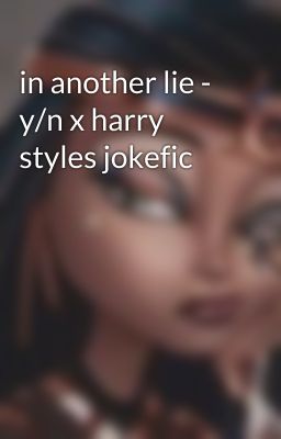 in another lie - y/n x harry styles jokefic