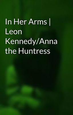 In Her Arms | Leon Kennedy/Anna the Huntress