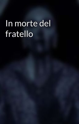 In morte del fratello