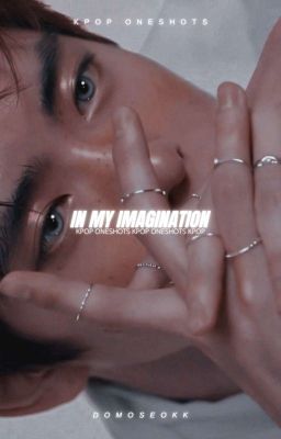 In My Imagination / KPOP ONESHOTS