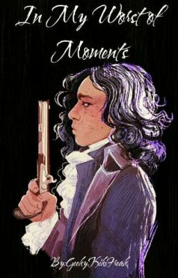 In My Worst Of Moment -Hamilton one shots