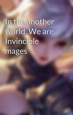 In the another world, We are Invincible mages