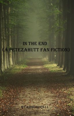 In The End (a PeteZahHutt fanfiction)