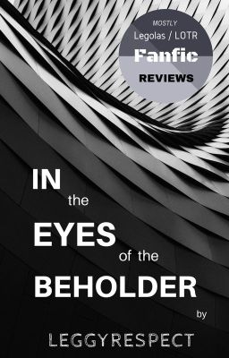 In the Eyes of the Beholder - Legolas / LOTR Fanfiction Reviews (mostly)