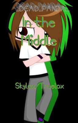 In the Middle {Skylox/Truelox}