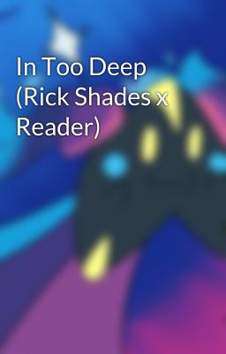 In Too Deep (Rick Shades x Reader)