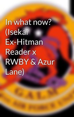 In what now? (Isekai Ex-Hitman Reader x RWBY & Azur Lane)