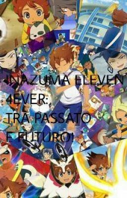 Inazuma Eleven 4ever:Tra Passato e Futuro