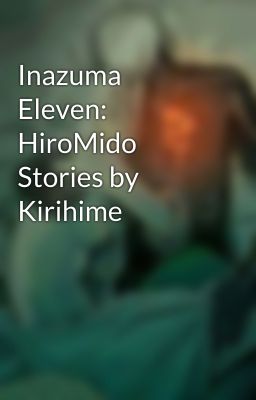 Inazuma Eleven: HiroMido Stories by Kirihime