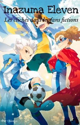 ⚡️ Inazuma Eleven : Les clichés dans les fans fictions 