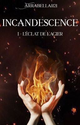 Incandescence - Livre I - L'éclat de l'acier [TERMINÉ]