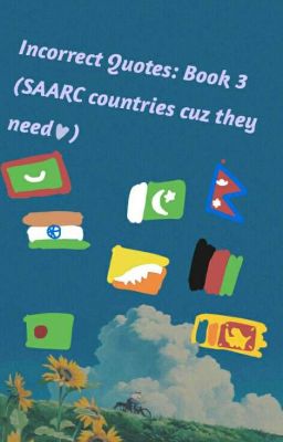 Incorrect Quotes: Book 3 (SAARC Countries because they need love)