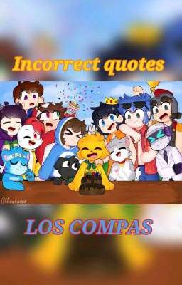 INCORRECT QUOTES [LOS COMPAS] (y los panas)