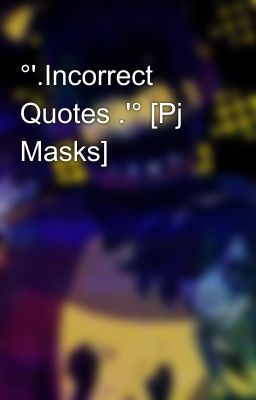 °'.Incorrect Quotes .'° [Pj Masks]